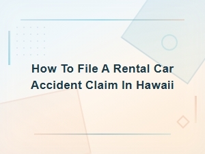 How to File a Rental Car Accident Claim in Hawaii
