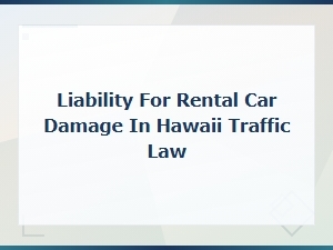 Liability for Rental Car Damage Under Hawaii Traffic Law