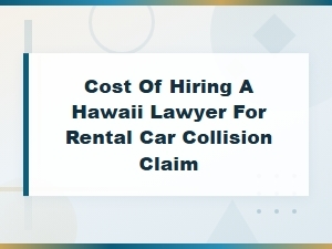 Hiring a Hawaii Lawyer for a Rental Car Collision Claim: What It Costs