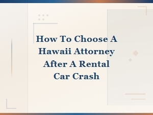 How to Choose a Hawaii Attorney After a Rental Car Crash