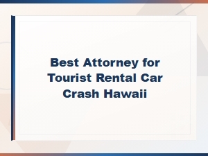 Best Attorney for Tourist Rental Car Crash in Hawaii