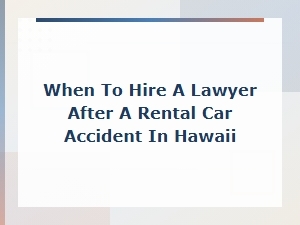When to Hire a Lawyer After a Rental Car Accident in Hawaii