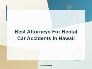 Best Attorneys for Rental Car Accidents in Hawaii
