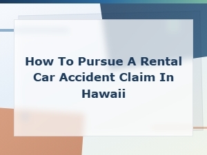 Pursuing a Rental Car Accident Claim in Hawaii