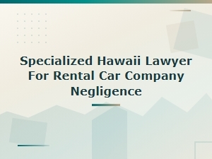 Hawaii Rental Car Company Negligence Lawyer – Specialized Legal Help